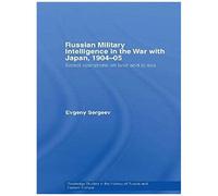 Russian Military Intelligence In The War With Japan, 1904-05: Secret Operations On Land And At Sea (Routledge Studies In The History Of Russia And Eastern Europe)