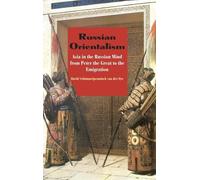 Russian Orientalism: Asia in the Russian Mind from Peter the Great to the Emigration