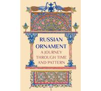 Russian Ornament: A Journey Through Time and Pattern: From Medieval Manuscripts to Folk Traditions - A Visual Journey Through a Thousand Years of Art