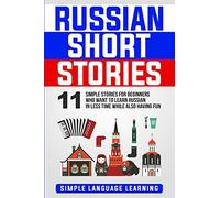 Russian Short Stories: 11 Simple Stories for Beginners Who Want to Learn Russian in Less Time While Also Having Fun