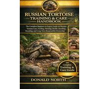 RUSSIAN TORTOISE TRAINING & CARE HANDBOOK: The Complete Beginner to Expert Guide on Russian Tortoise Care, Feeding, Housing, Health, Handling, Breeding, and Long-Term Responsible Ownership.