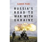Russia’s Road to War With Ukraine: Invasion Amidst the Ashes of Empires