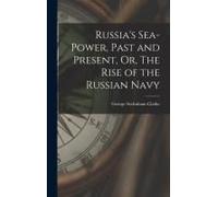 Russia's Sea-Power, Past And Present, Or, The Rise Of The Russian Navy