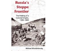 Russia's Steppe Frontier: The Making Of A Colonial Empire, 1500-1800