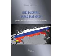 Russie-Ukraine : « Jamais sans nous ! »: Pourquoi l'Ukraine ? Les Russes ne pensent pas comme nous