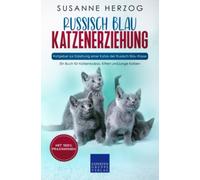 Russisch Blau Katzenerziehung - Ratgeber zur Erziehung einer Katze der Russisch Blau Rasse: Ein Buch für Katzenbabys, Kitten und junge Katzen