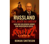 Russland: Das „Reich des Bösen“: Von der Goldenen Horde zum modernen Krieg