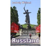 Russland: Eine Fahrt mit der transsibirischen Eisenbahn und andere Reisen zwischen Ostsee und Pazifik