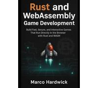 Rust and WebAssembly Game Development: Build fast, secure, and interactive games that run directly in the browser with Rust and WASM