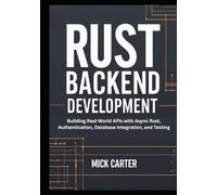 Rust Backend Development: Building Real-World APIs with Async Rust, Authentication, Database Integration, and Testing