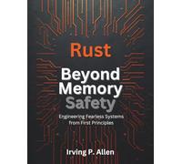 Rust Beyond Memory Safety: Engineering Fearless Systems from First Principles