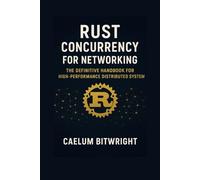 Rust Concurrency for Networking: The definitive handbook for high-performance distributed systems.