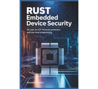 Rust Embedded Device Security: 35 LABS FOR IOT FIRMWARE PROTECTION AND LOW-LEVEL PROGRAMMING