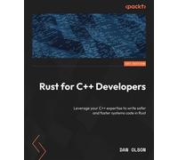 Rust for C++ Developers Leverage your C++ expertise to write safer and faster systems code in Rust - Dan Olson - Packt Publishing - ebook (ePub) - Livre