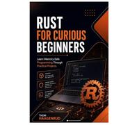 Rust for Curious Beginners: Learn Memory-Safe Programming Through Practical Projects