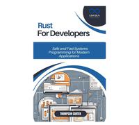 Rust For Developers: Safe And Fast Systems Programming For Modern Applications