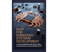 RUST FOR EMBEDDED SYSTEMS DEVELOPMENT: Low-level programming with memory safety and performance for microcontrollers and IoT