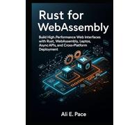 Rust for WebAssembly: Build High-Performance Web Interfaces with Rust, WebAssembly, Leptos, Async APIs, and Cross-Platform Deployment