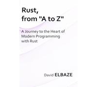 Rust from A to Z: Build Solid Knowledge and Put It into Practice (English Version): A Journey to the Heart of Modern Programming with Rust