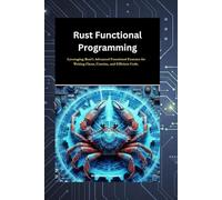 Rust Functional Programming: Leveraging Rust’s Advanced Functional Features for Writing Clean, Concise, and Efficient Code.