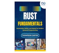 Rust Fundamentals: Ownership, Safety, and Speed for Modern Systems Programming