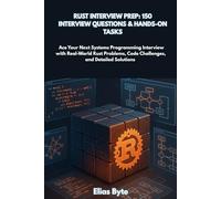 Rust Interview Prep: 150 Interview Questions & Hands-On Tasks: Ace Your Next Systems Programming Interview with Real-World Rust Problems, Code Challenges, and Detailed Solutions