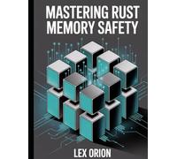 Rust Memory Mastery: Practical Techniques to Write Bug-Free, Secure, and High-Performance Applications
