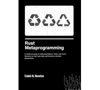 Rust Metaprogramming: A hands on guide to authoring Macros, Traits, and Const Generics to craft type safe, performance oriented abstractions