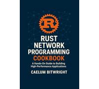 Rust Network Programming Cookbook: A Hands-On Guide to Building High-Performance Applications