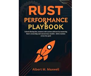 Rust Performance Playbook: Unlock blazing-fast, memory-safe system software by mastering Rust’s ownership and concurrency models-ditch runtime errors for good