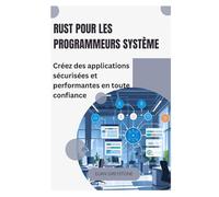 Rust pour les programmeurs système: Créez des applications sécurisées et performantes en toute confiance