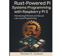 Rust-Powered Pi Systems Programming with Raspberry Pi 5: Harnessing Efficient and Secure Low-Level Programming