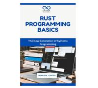 Rust Programming Basics: The New Generation Of Systems Programming