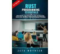 Rust Programming Essentials: Write Reliable, High-Performance Code with Ownership, Concurrency, and Modern Systems Development Techniques
