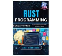 Rust Programming Fundamentals: Systems Development for Safety and Speed