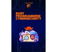 Rust Programming Language For Cybersecurity: Writing Secure Code To Implementing Advanced Cryptographic Solutions (Rust Programming Language:For ... Cybersecurity, Iot, Web Assembly)