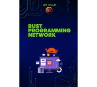 Rust Programming Language For Network: Build Fast, Secure, And Scalable Systems (Rust Programming Language:For Beginners, Web Development, Operating ... Cybersecurity, Iot, Web Assembly)