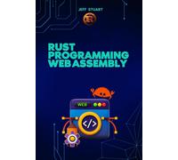 Rust Programming Language For Web Assembly: Build Blazing-Fast, Next-Gen Web Applications (Rust Programming Language:For Beginners, Web Development, ... Cybersecurity, Iot, Web Assembly)