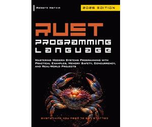 Rust Programming Language: Mastering Modern Systems Programming with Practical Examples, Memory Safety, Concurrency, and Real-World Projects
