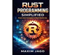 Rust Programming Simplified: From Core Concepts to Real-World Use