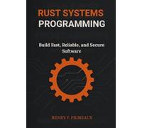 Rust Systems Programming: Build Fast, Reliable, and Secure Software
