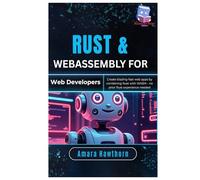 Rust & WebAssembly for Web Developers: Create blazing-fast web apps by combining Rust with WASM - no prior Rust experience needed