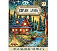 Rustic Cabin Coloring Book for Adults: Featuring Charming Log Homes, Forest Landscapes, Tranquil Outdoor Scenes, and Much More | for Relaxation and Stress Relief