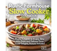 Rustic Farmhouse Slow Cooker Cookbook: Rustic Charm in Every Bite 100+ Fresh and Delicous Farm house Delights, Pictures Included