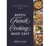 Rustic French Cooking Made Easy: Authentic, Regional Flavors from Provence, Brittany, Alsace and Beyond