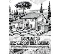 Rustic Italian Houses Nostalgia Grayscale Coloring Book: Experience Old-World Architecture! 38 Artistic Pages Filled with Timeless Streets, Tuscan ... Print Illustrations for Adults and Seniors