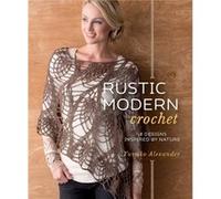 Rustic Modern Crochet 18 Designs Inspired by Nature by Alexander Alexander Yumiko Alexander, (Auteur)
