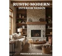 Rustic Modern Interior Design Photography Book: Inspiring Rustic Modern Home Decor And Styling Ideas