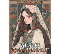 Rustic Renaissance Coloring Book: Beauty And Elegance Of The Renaissance Girls Coloring Pages To Reduce Stress Being Present And Creative