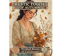 RUSTIC TOUCH OF AUTUMN - The Quiet Beauty Of Fall Season: 60 realistic portraits of women surrounded by dried flowers, leaves, and rustic fall beauty. ... autumn themes and relaxing creative time.